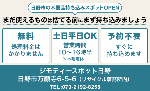 ジモティースポット日野:日野市の不用品持ち込みスポットOPEN。まだ使えるものは捨てる前にまず持ち込みましょう。無料(処理料金はかかりません)。土曜日、日曜日平日OK、営業時間10時~午後4時半。木曜定休。予約不要。ジモティースポット日野(日野市万願寺6-5-6リサイクル事務所内。電話番号070-2192-8255)