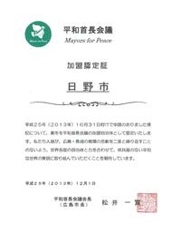 平和首長会議加盟認定証の写真 「平和首長会議 加盟認定証 日野市 平成25年(2013年)10月1日付けで申請のありました標記について、貴市を平和首長会議の加盟自治体として認定いたします。私たち人類が、広島・長崎の被爆の悲劇を二度と繰り返すことのないよう、世界各国の自治体と力を合わせて、核兵器のない平和な世界の実現に取り組んでいただくことを期待しています。 平成25年(2013年)12月1日 平和首長会議会長(広島市長)松井 一實」